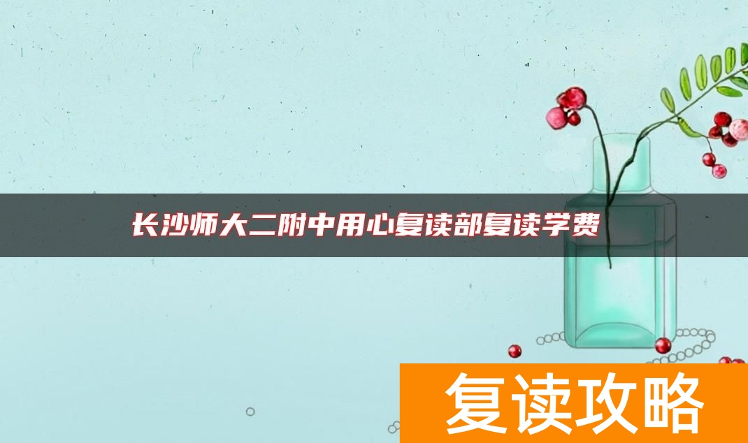 长沙师大二附中用心复读部复读学费